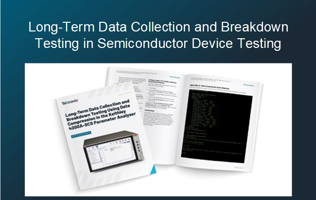 Tektronix – New! Enhancing Long-Term Data Collection and Breakdown Testing in Semiconductor Device Testing